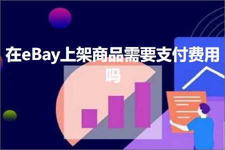 璺ㄥ鐢靛晢鐭ヨ瘑:鍦╡Bay涓婃灦鍟嗗搧闇€瑕佹敮浠樿垂鐢ㄥ悧