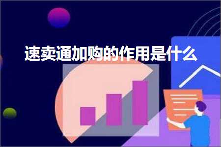 璺ㄥ鐢靛晢鐭ヨ瘑:閫熷崠閫氬姞璐殑浣滅敤鏄粈涔? width=