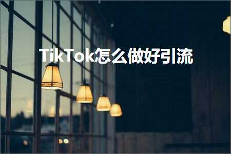 跨境电商知识:TikTok怎么做好引流